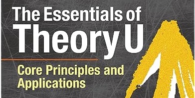 The Essentials of Theory U Core Principles and Applications